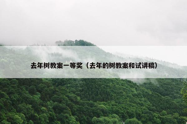 去年树教案一等奖（去年的树教案和试讲稿）