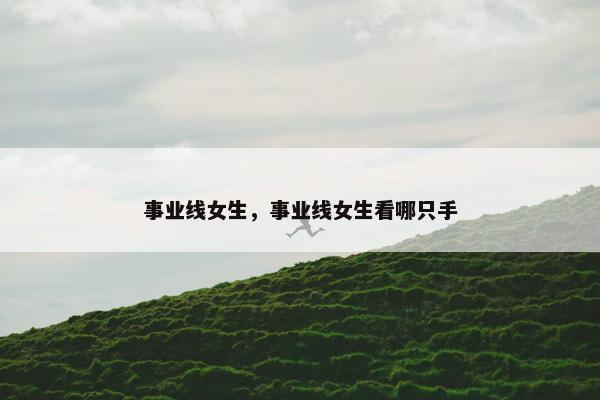 事业线女生，事业线女生看哪只手