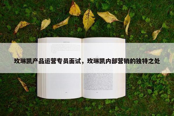 玫琳凯产品运营专员面试，玫琳凯内部营销的独特之处