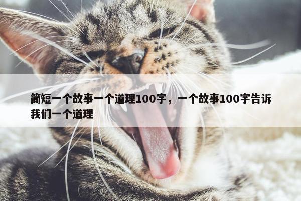 简短一个故事一个道理100字，一个故事100字告诉我们一个道理