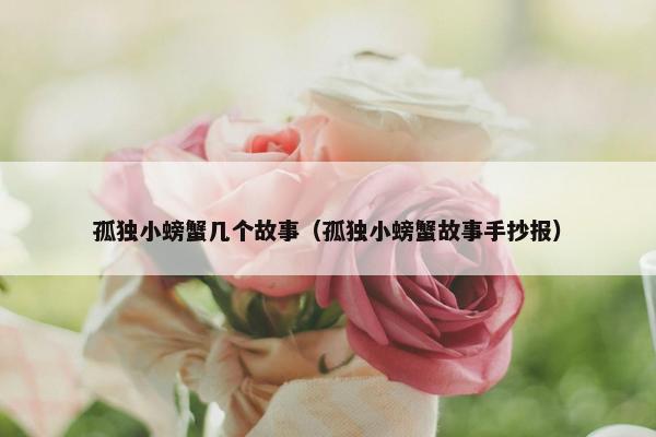 孤独小螃蟹几个故事（孤独小螃蟹故事手抄报）