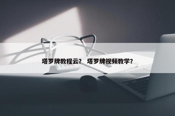 塔罗牌教程云？ 塔罗牌视频教学？