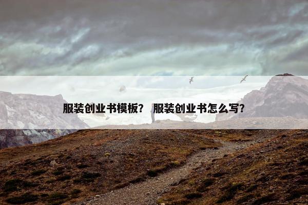 服装创业书模板? 服装创业书怎么写?